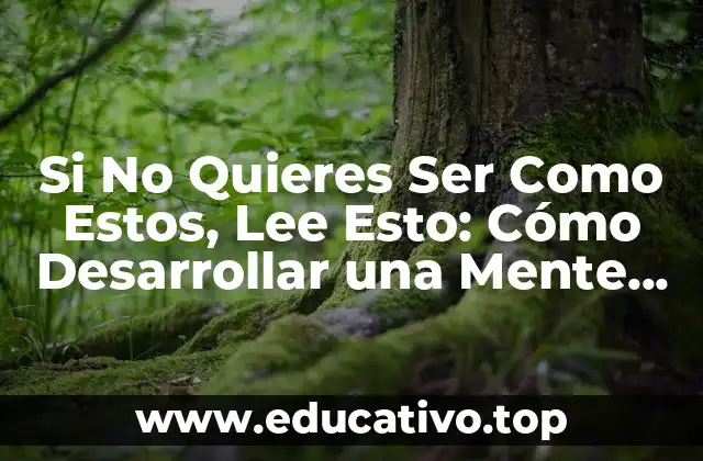 Si No Quieres Ser Como Estos, Lee Esto: Cómo Desarrollar una Mente Positiva