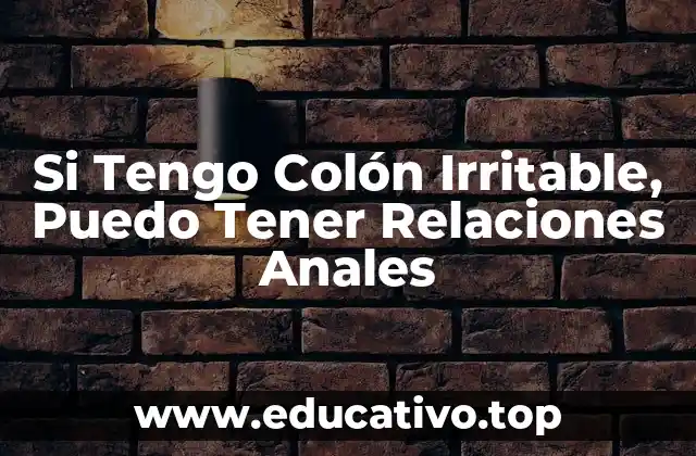 Si Tengo Colón Irritable, Puedo Tener Relaciones Anales