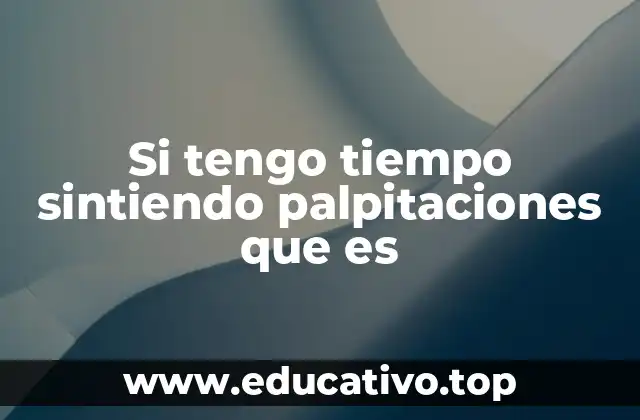 Si tengo tiempo sintiendo palpitaciones que es