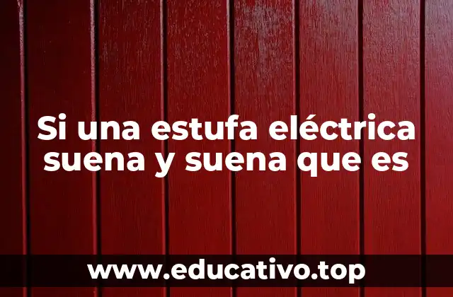 Si una estufa eléctrica suena y suena que es