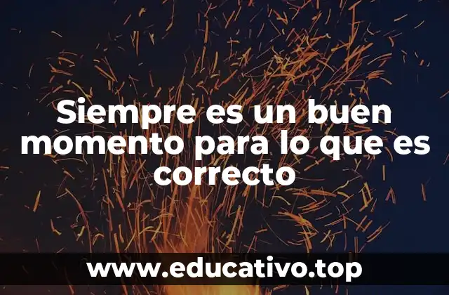 Siempre es un buen momento para lo que es correcto