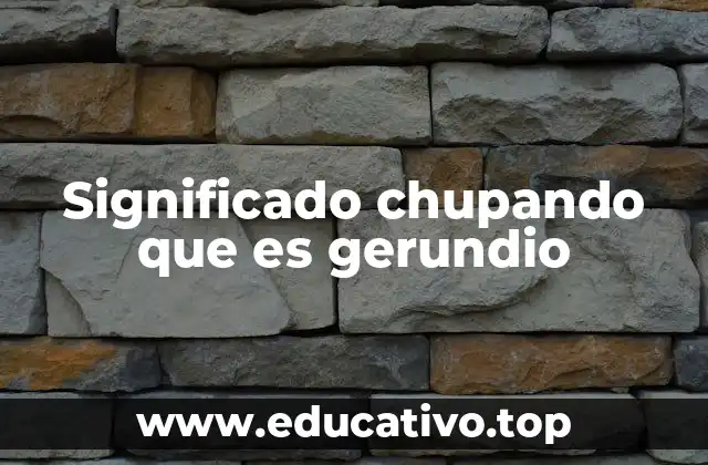 Significado chupando que es gerundio