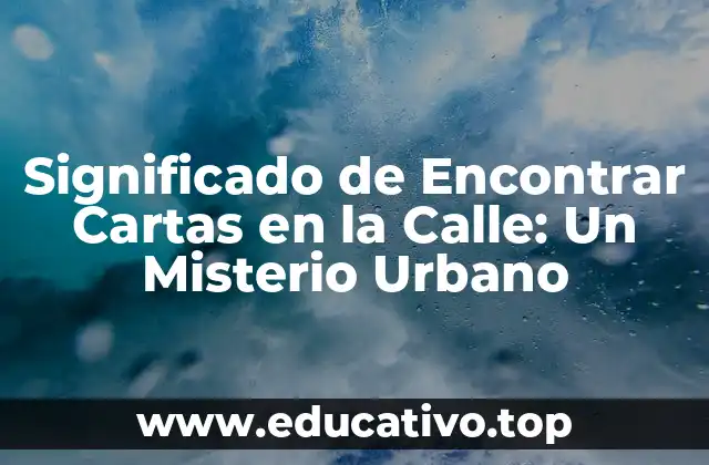 Significado de Encontrar Cartas en la Calle: Un Misterio Urbano