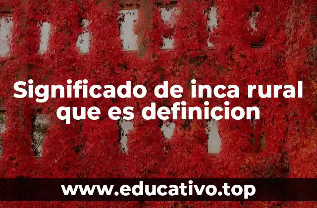 Significado de inca rural que es definicion