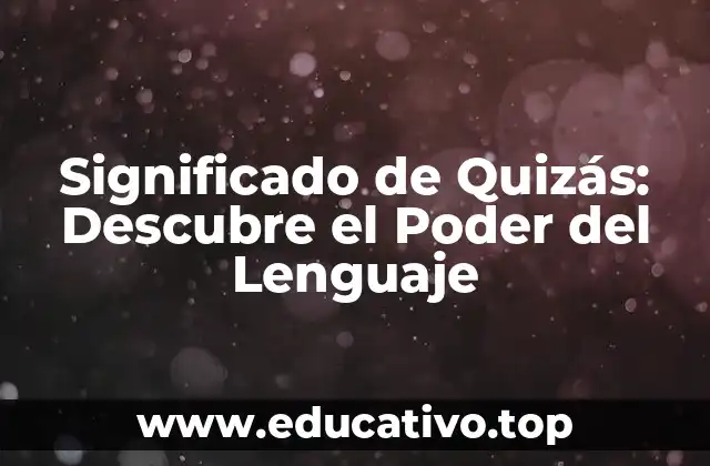 Significado de Quizás: Descubre el Poder del Lenguaje