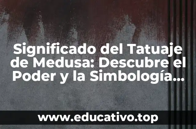 Significado del Tatuaje de Medusa: Descubre el Poder y la Simbología detrás de este Diseño Iconico
