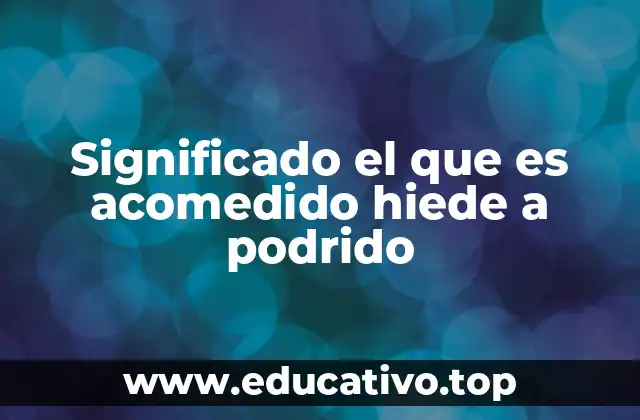 Significado el que es acomedido hiede a podrido