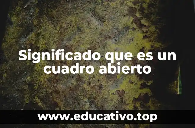 Significado que es un cuadro abierto