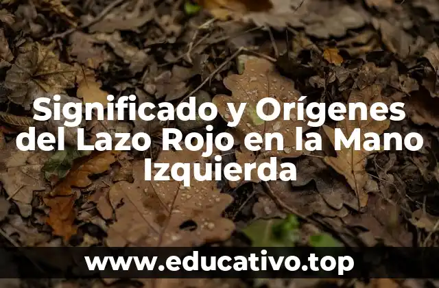 Significado y Orígenes del Lazo Rojo en la Mano Izquierda