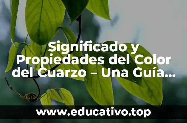 Significado y Propiedades del Color del Cuarzo – Una Guía Completa