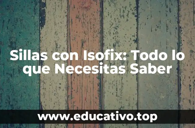 Sillas con Isofix: Todo lo que Necesitas Saber