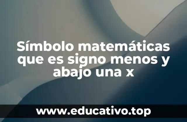 Símbolo matemáticas que es signo menos y abajo una x