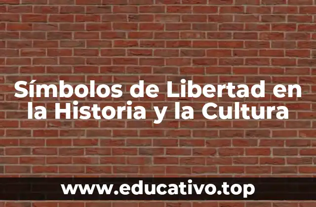 Símbolos de Libertad en la Historia y la Cultura
