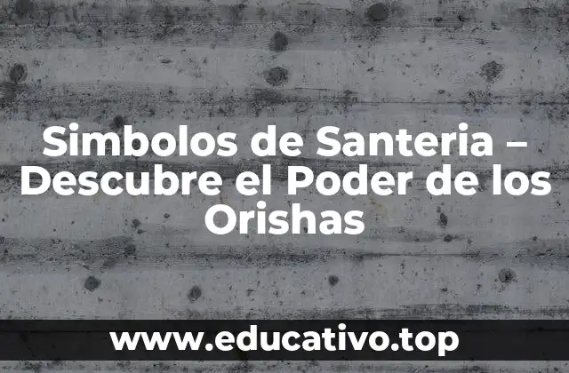 Simbolos de Santeria – Descubre el Poder de los Orishas