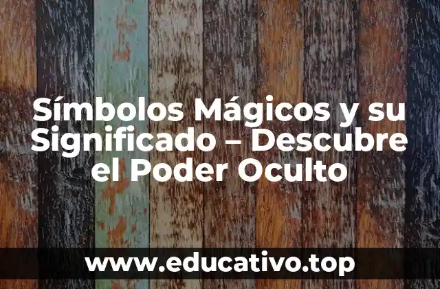 Símbolos Mágicos y su Significado – Descubre el Poder Oculto