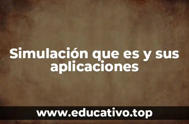 Simulación que es y sus aplicaciones