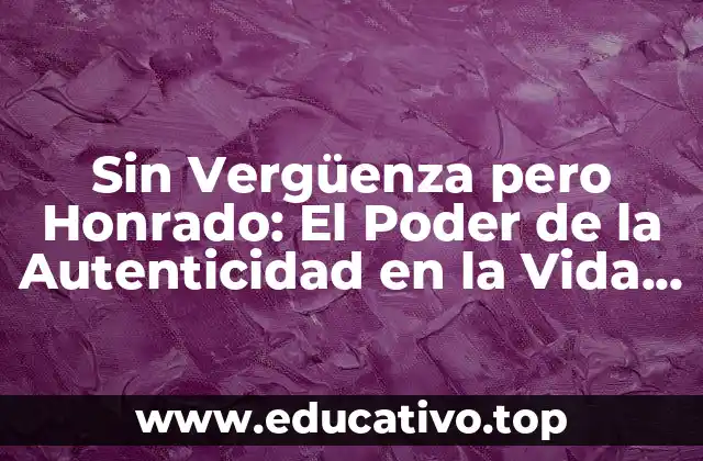 Sin Vergüenza pero Honrado: El Poder de la Autenticidad en la Vida Personal y Profesional