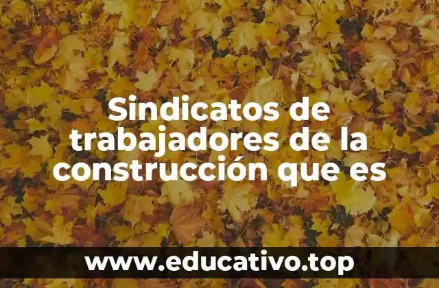 Sindicatos de trabajadores de la construcción que es