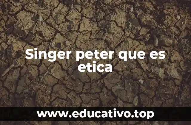 Singer peter que es etica