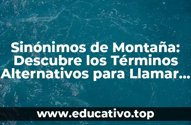 Sinónimos de Montaña: Descubre los Términos Alternativos para Llamar a una Montaña