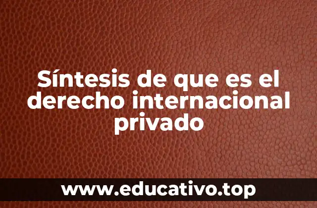 Síntesis de que es el derecho internacional privado