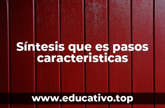 Síntesis que es pasos caracteristicas