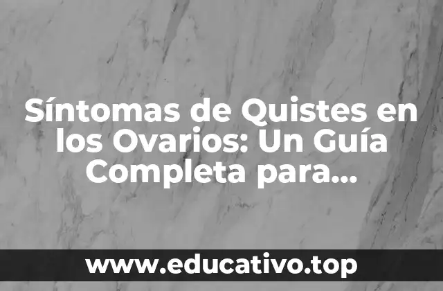Síntomas de Quistes en los Ovarios: Un Guía Completa para Diagnosticar y Tratar