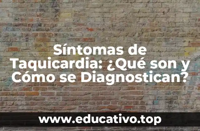 Síntomas de Taquicardia: ¿Qué son y Cómo se Diagnostican?