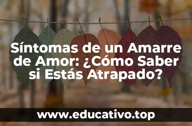 Síntomas de un Amarre de Amor: ¿Cómo Saber si Estás Atrapado?