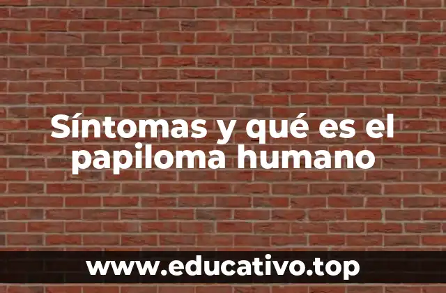 Síntomas y qué es el papiloma humano