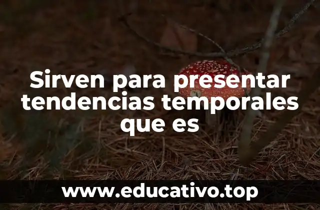Sirven para presentar tendencias temporales que es