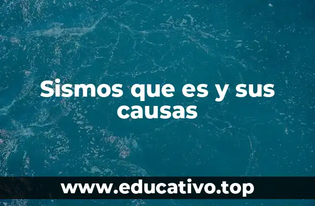 Sismos que es y sus causas