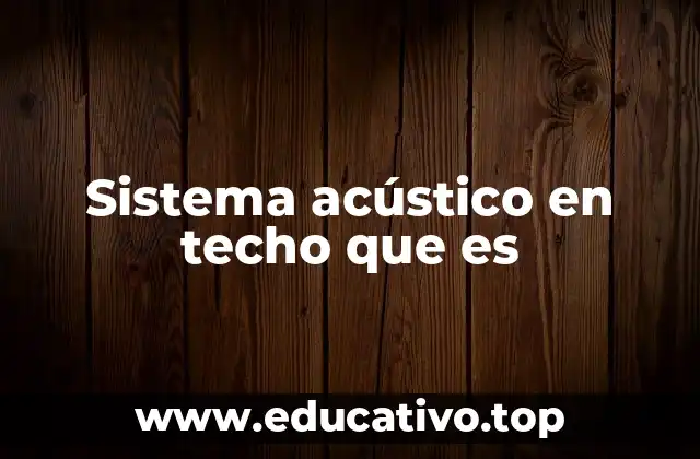 Sistema acústico en techo que es