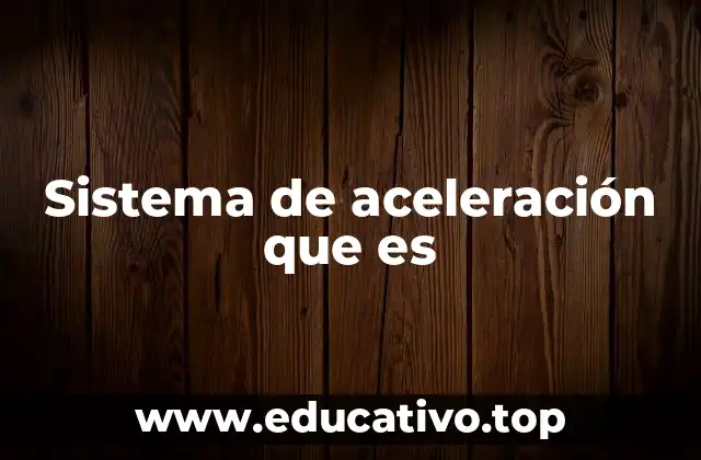 Sistema de aceleración que es