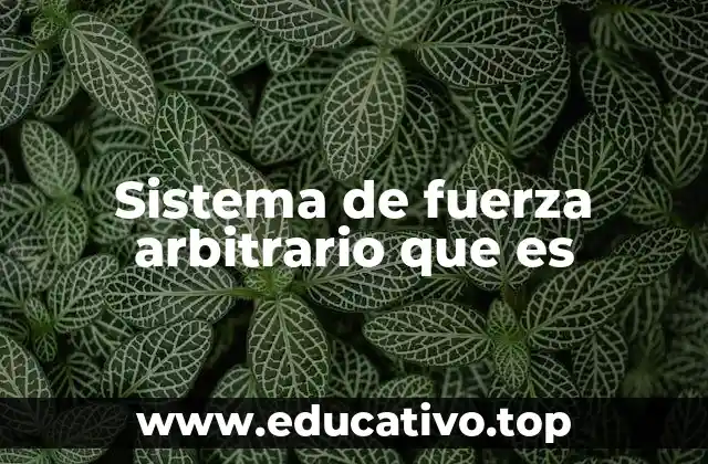 Sistema de fuerza arbitrario que es