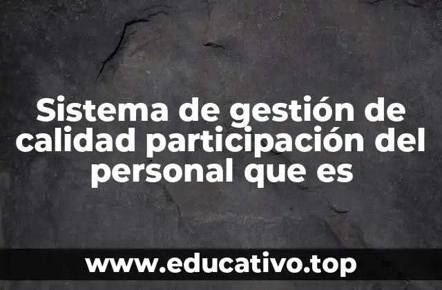 Sistema de gestión de calidad participación del personal que es