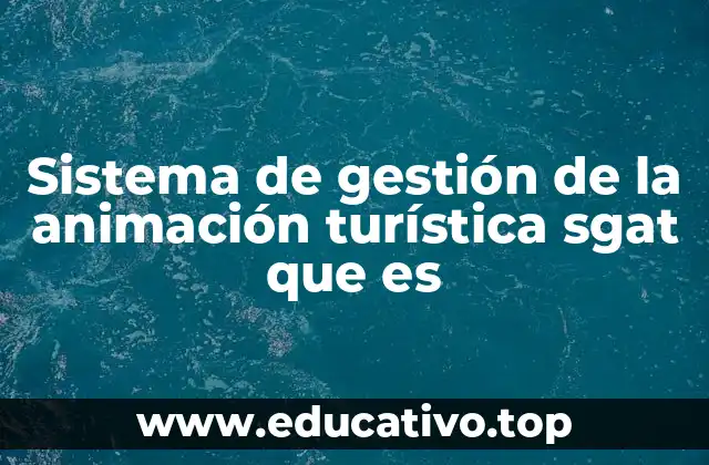 Sistema de gestión de la animación turística sgat que es