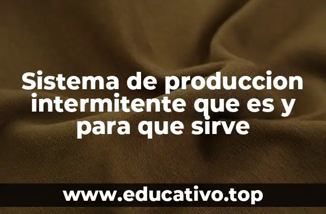 Sistema de produccion intermitente que es y para que sirve