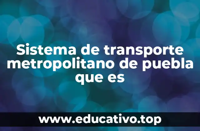 Sistema de transporte metropolitano de puebla que es