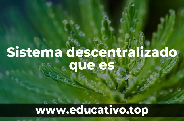 Sistema descentralizado que es