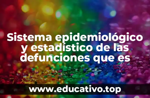 Sistema epidemiológico y estadístico de las defunciones que es