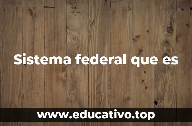 Sistema federal que es