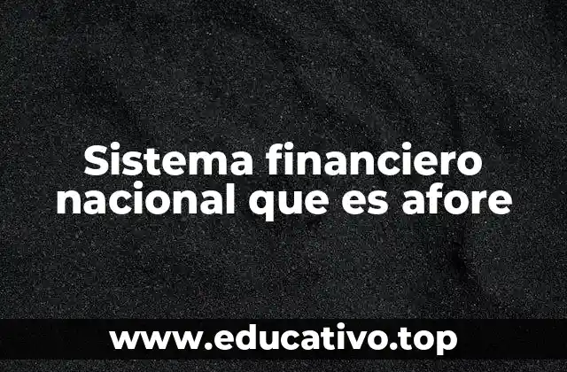 Sistema financiero nacional que es afore