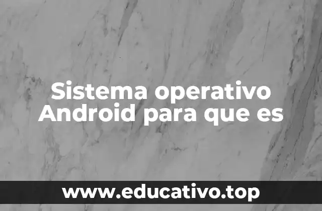 Sistema operativo Android para que es