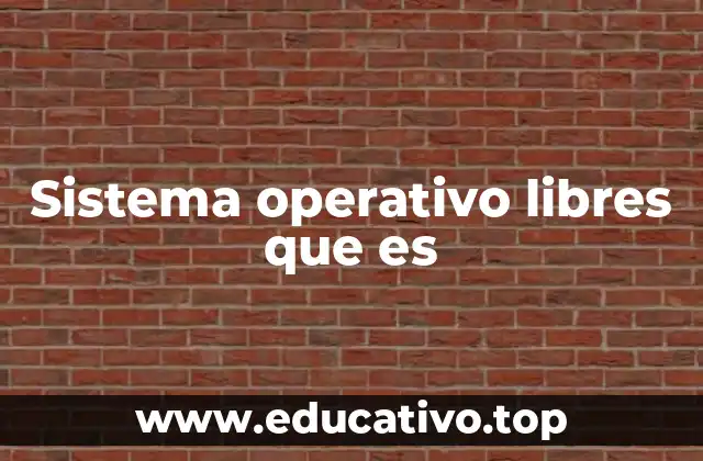 Sistema operativo libres que es