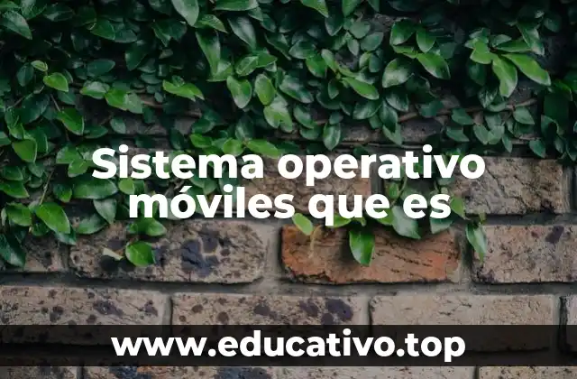 Sistema operativo móviles que es