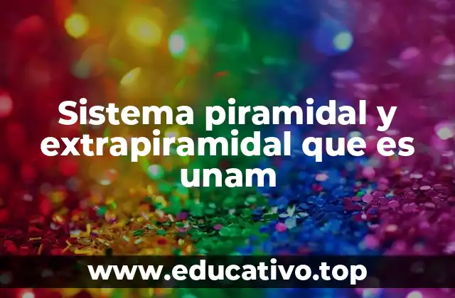 Sistema piramidal y extrapiramidal que es unam