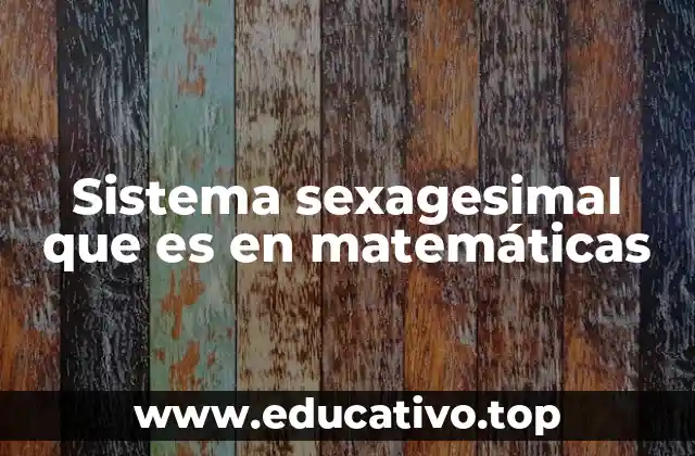 Sistema sexagesimal que es en matemáticas