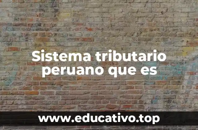 Sistema tributario peruano que es