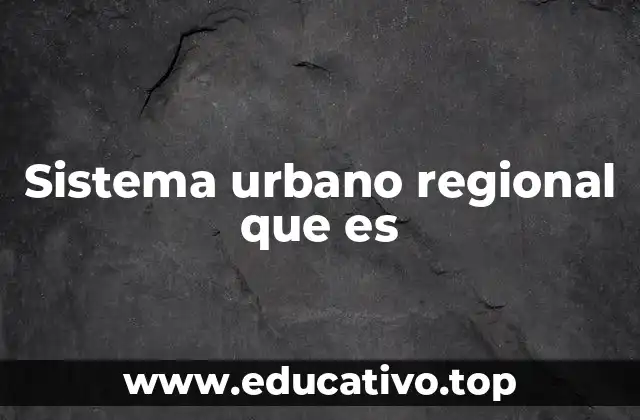 Sistema urbano regional que es
